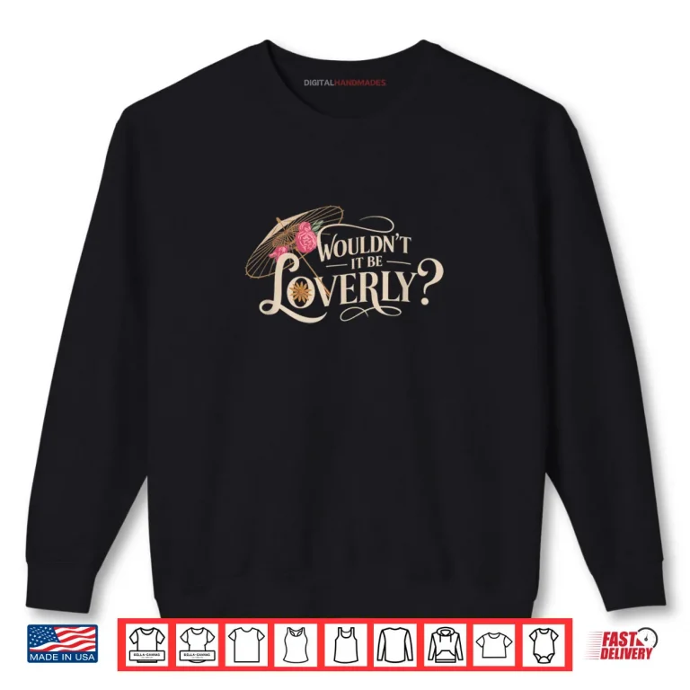 Sweatshirt My Fair Lady Musical Wouldnt It Be Loverly Theatre Theater Shirt