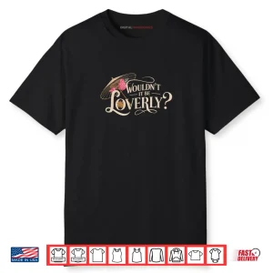 My Fair Lady Musical Wouldn’t It Be Loverly Theatre Theater Shirt