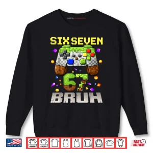 Meme Six Seven 67 Bruh Video Game Gift Shirt 1 Sweatshirt Meme Six Seven 67 Bruh Video Game Gift Shirt