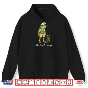 Hoodie Frog Golfer No Golf Today Shirt