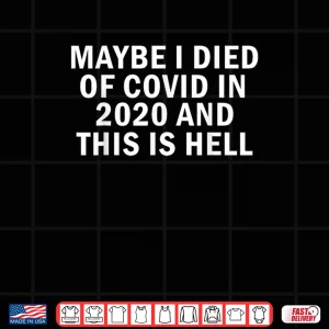Design Maybe I Died of Covid in 2020 Dark Humor Shirt