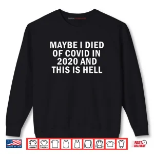 Sweatshirt Maybe I Died of Covid in 2020 Dark Humor Shirt