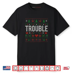 Where I Go Trouble Follows Matching Ugly Christmas Trouble Shirt
