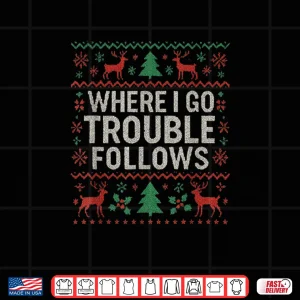 Design Where I Go Trouble Follows Matching Ugly Christmas Shirt