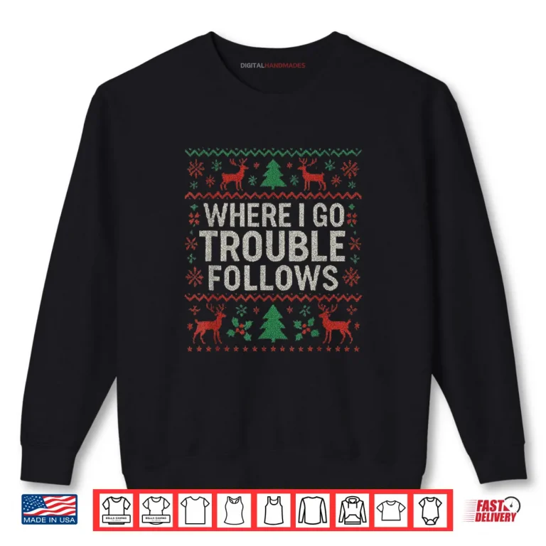 Sweatshirt Where I Go Trouble Follows Matching Ugly Christmas Shirt