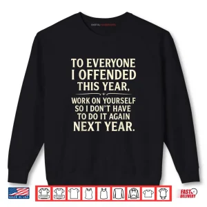 Sweatshirt To Everyone I Offended This Year Work On Yourself Shirt
