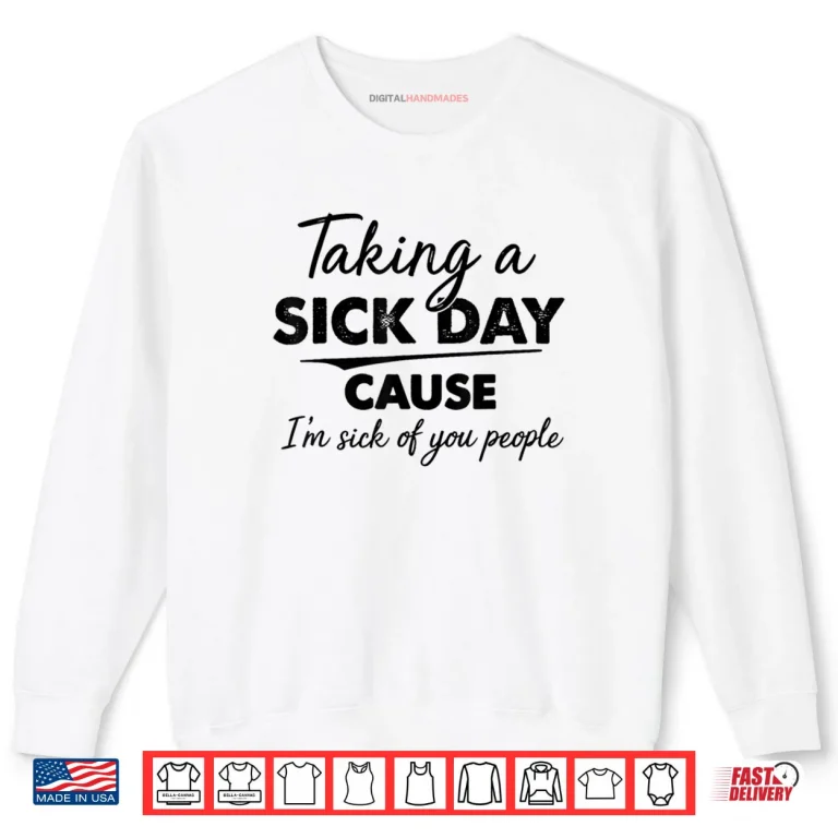 Sweatshirt Taking A Sick Day Cause Im Sick of You People Funny Quotes Shirt