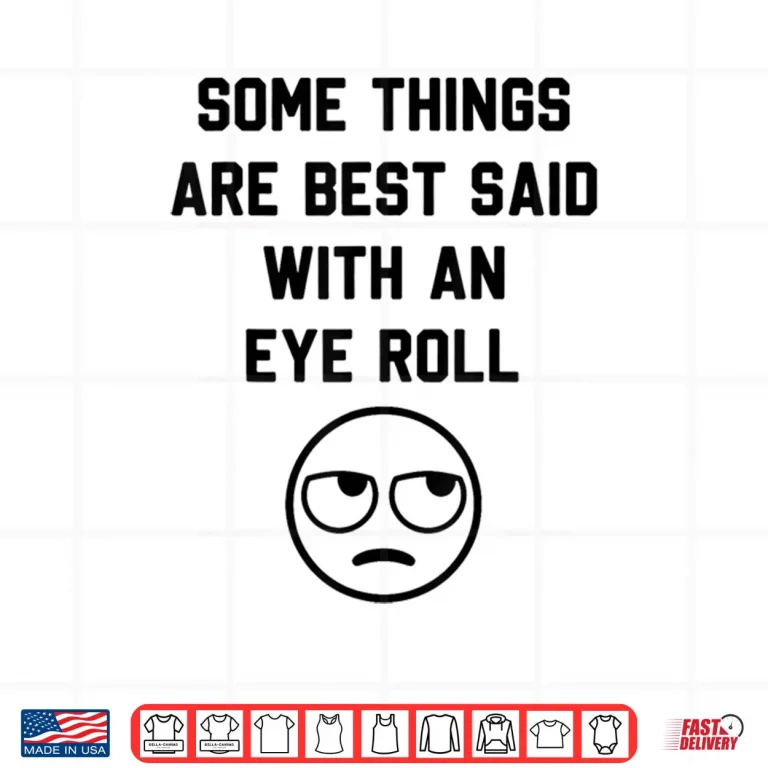 Design Some Things are Just Best Said with an Eye Roll Funny Quotes Shirt