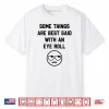 Some Things are Just Best Said with an Eye Roll Funny Quotes Shirt