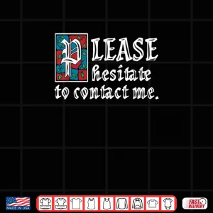 Design Please Hesitate to Contact Me Funny Introvert Shirt