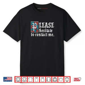Please Hesitate to Contact Me Funny Introvert Shirt