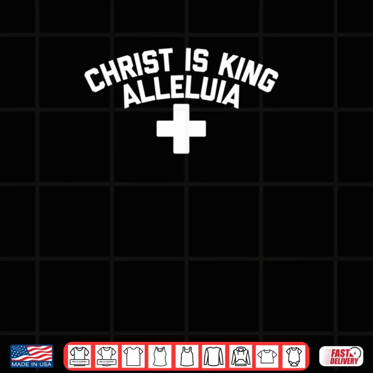 Design CHRIST IS KING ALLELUIA Shirt