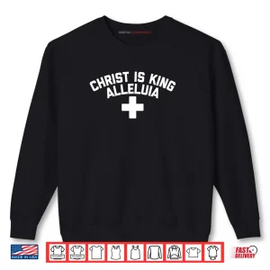 Sweatshirt CHRIST IS KING ALLELUIA Shirt
