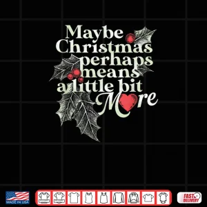 Design Maybe Christmas Perhaps Means A Little Bit More Christmas Shirt