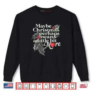 Sweatshirt Maybe Christmas Perhaps Means A Little Bit More Christmas Shirt
