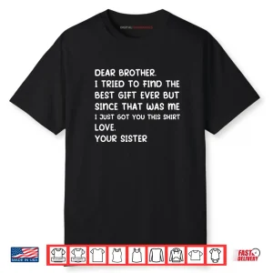 Dear Brother I Tried to Find The Best Ever But Since was Me Shirt