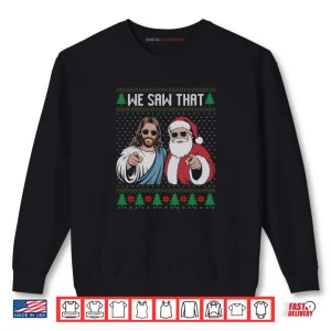 We Saw That Jesus And Santa Claus Ugly Christmas Shirt 1 Sweatshirt We Saw That Jesus And Santa Claus Ugly Christmas Shirt