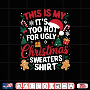 Design This is My Its Too Hot for Ugly Christmas Shirt