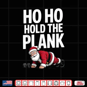 Ho Ho Hold The Plank Santa Workout Christmas Gym Shirt 3 Design Ho Ho Hold The Plank Santa Workout Christmas Gym Shirt