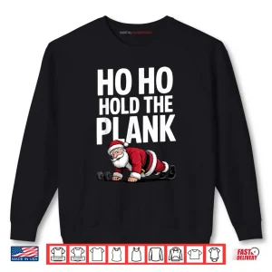 Ho Ho Hold The Plank Santa Workout Christmas Gym Shirt 1 Sweatshirt Ho Ho Hold The Plank Santa Workout Christmas Gym Shirt