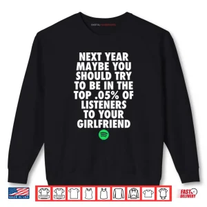 Sweatshirt Next Year Maybe You Should Try To Be In The Top 0.5% Of Listeners Shirt