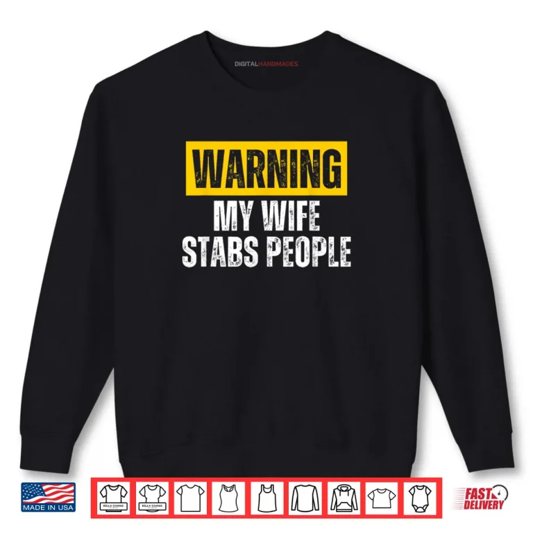 Sweatshirt Warning My Wife Stabs People Shirt