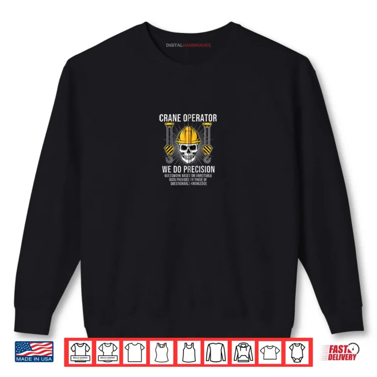 Sweatshirt USA Crane Operator We Do Precision American Construction Shirt
