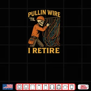 Design Pullin Wire Till I Retire Electrician Skeleton Funny Worker Shirt 1
