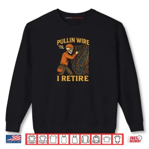 Sweatshirt Pullin Wire Till I Retire Electrician Skeleton Funny Worker Shirt 1