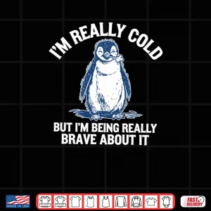 Design Im Really Cold But Im Being Really Brave About It Penguin Shirt 1