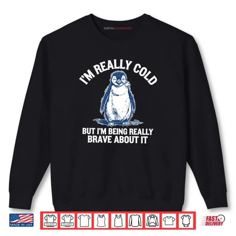 Sweatshirt Im Really Cold But Im Being Really Brave About It Penguin Shirt 1