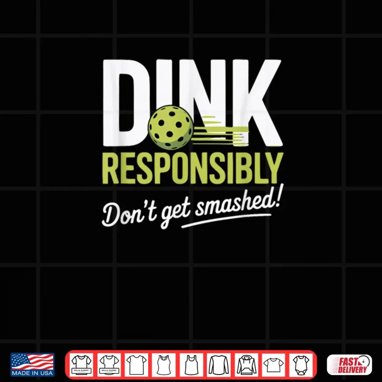 Design Dink Responsibly Dont Get Smashed Pickleball Team Shirt 1
