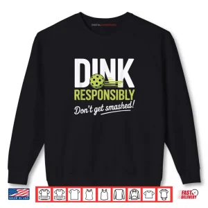 Dink Responsibly Don't Get Smashed Pickleball Team Shirt 1 Sweatshirt Dink Responsibly Dont Get Smashed Pickleball Team Shirt 1