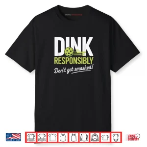 Dink Responsibly Don’t Get Smashed Pickleball Team Shirt