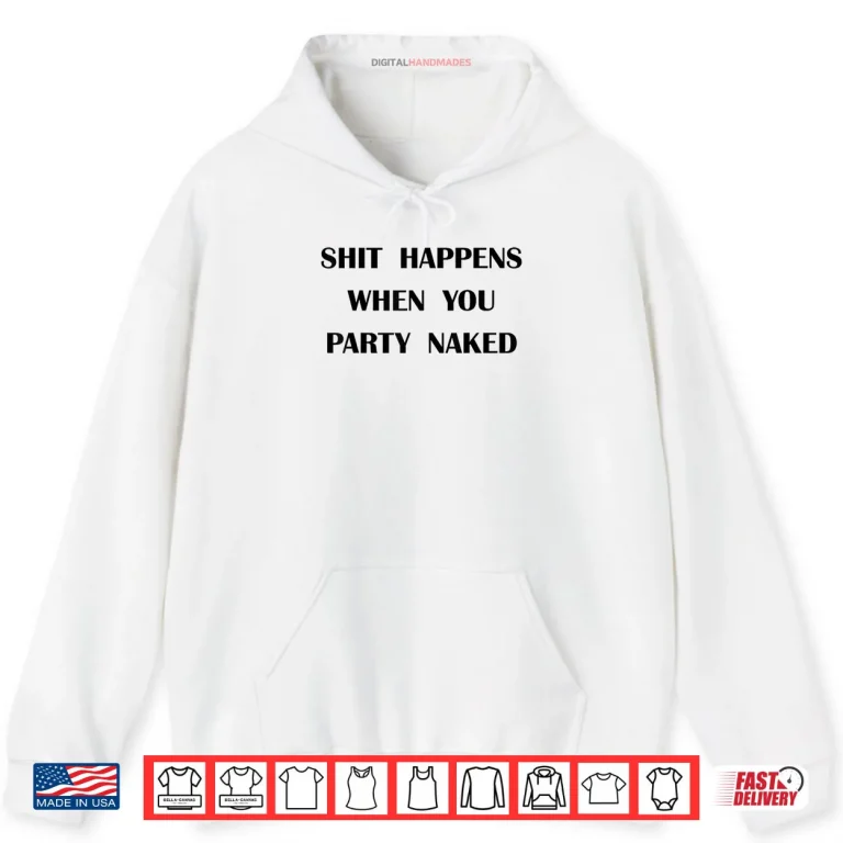 Hoodie Shit Happens When You Party Naked Shirt
