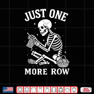 Design Just One More Row Crochet Skeleton Crocheting Knitting Lover Shirt 1