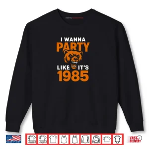 Sweatshirt I Wanna Party Like Its 1985 Roaring Bear Shirt
