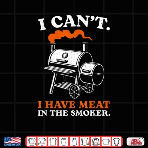 Design I Cant I Have Meat in The Smoker Barbecue BBQ Smoking Grill Shirt