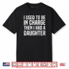 I Used to Be in Charge Then I Had A Daughter Funny Dad Humor Shirt