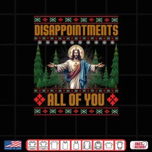 Design Disappointments All of You Jesus Christmas Ugly Sweater Shirt