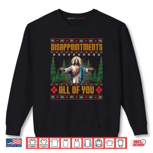 Sweatshirt Disappointments All of You Jesus Christmas Ugly Sweater Shirt