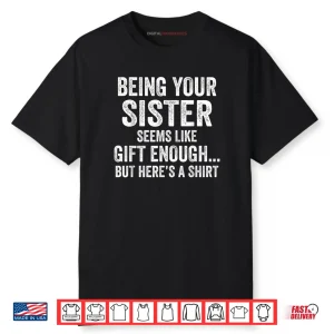 Being Your Sister Seeems Like Humor Quote Shirt