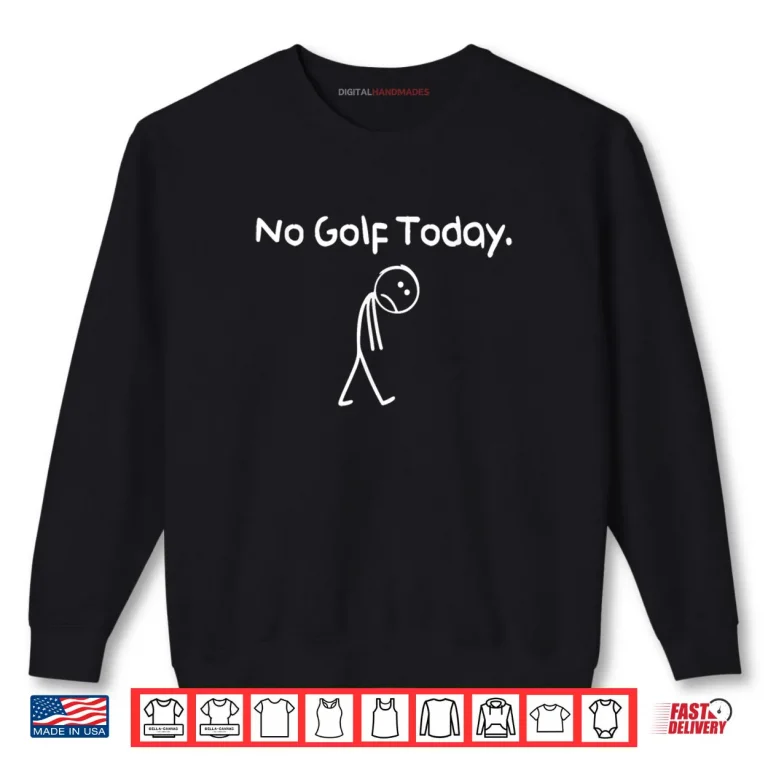 Sweatshirt No Golf Today Sad Stickman Golfer Shirt