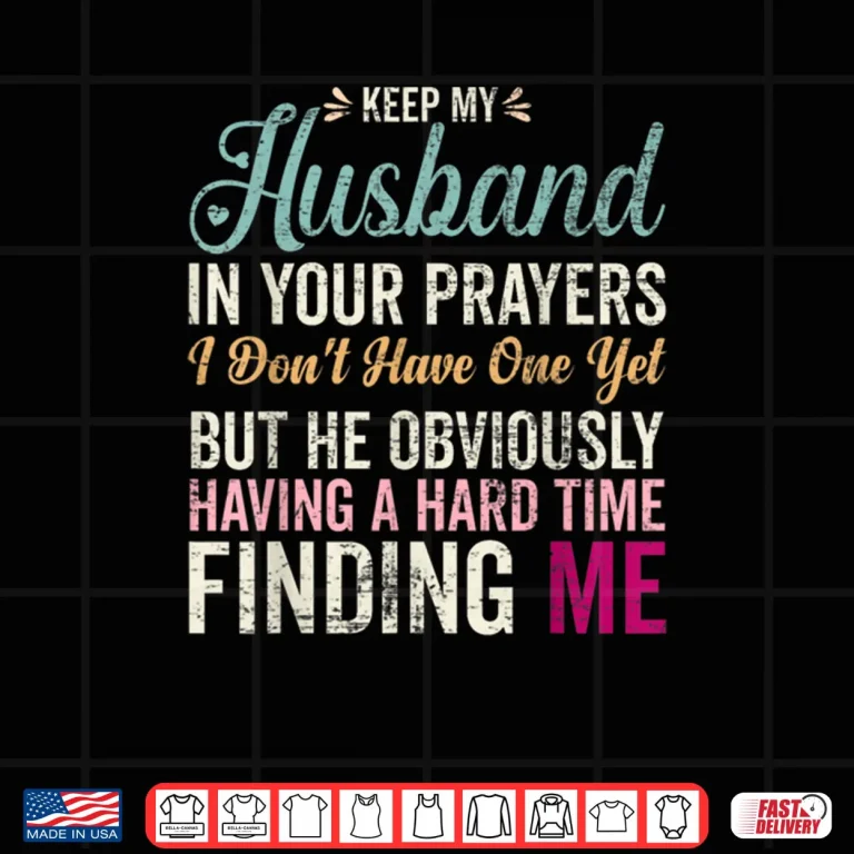 Design Keep My Husband in Your Prayers I Dont Have One Yet But Shirt 1