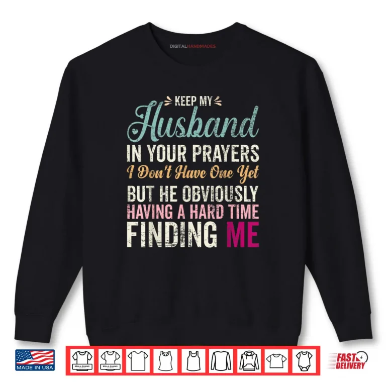 Sweatshirt Keep My Husband in Your Prayers I Dont Have One Yet But Shirt 1