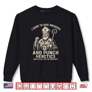 Sweatshirt I Came to Give Presents and Punch Heretics St Nicholas Icon Shirt