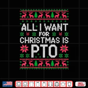Design All I Want for Christmas is PTO Matching Ugly Sweater Shirt