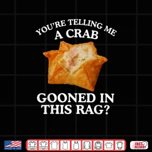 Design You are Telling Me A Crab Gooned in This Rag Shirt