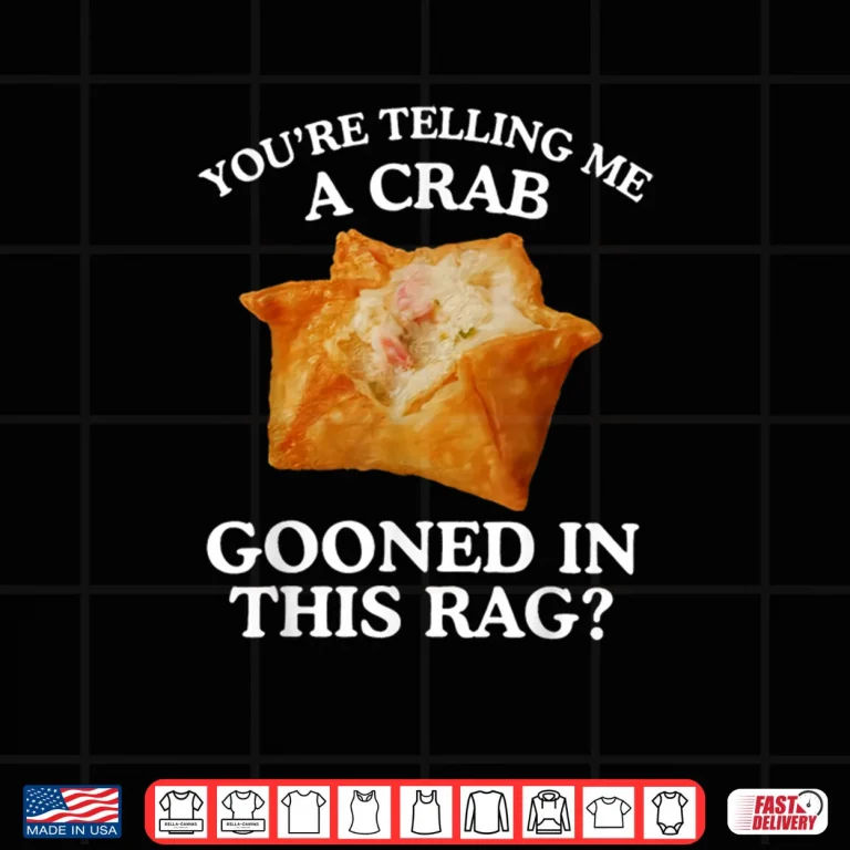 Design You are Telling Me A Crab Gooned in This Rag Shirt