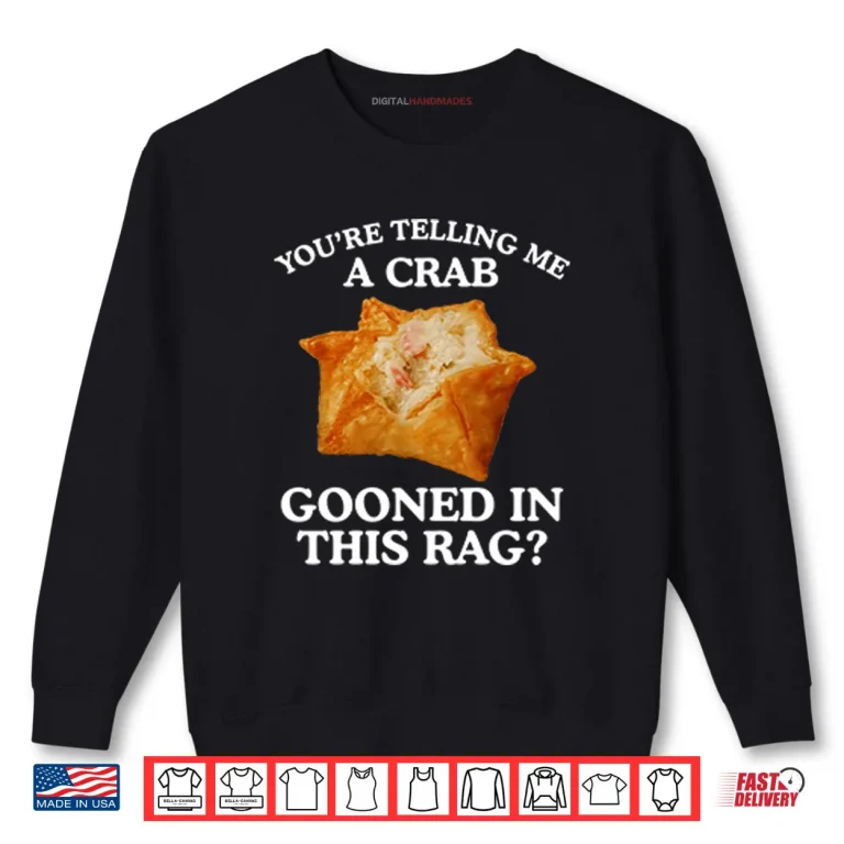 You Are Telling Me A Crab Gooned In This Rag Shirt 1 Sweatshirt You Are Telling Me A Crab Gooned In This Rag Shirt